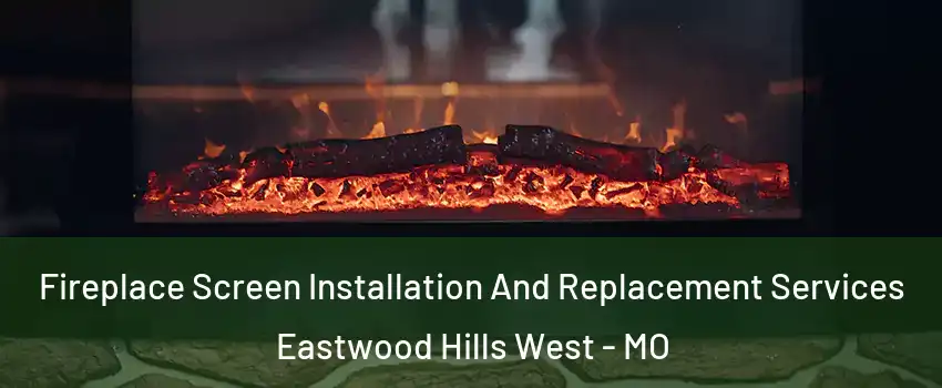 Fireplace Screen Installation And Replacement Services Eastwood Hills West - MO
