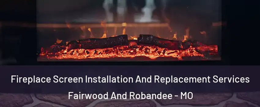 Fireplace Screen Installation And Replacement Services Fairwood And Robandee - MO