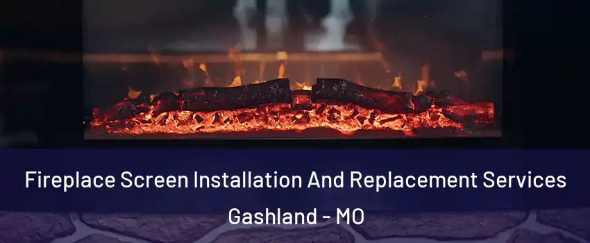 Fireplace Screen Installation And Replacement Services Gashland - MO