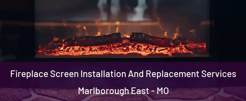 Fireplace Screen Installation And Replacement Services Marlborough East - MO