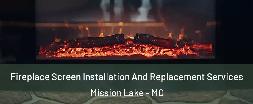 Fireplace Screen Installation And Replacement Services Mission Lake - MO