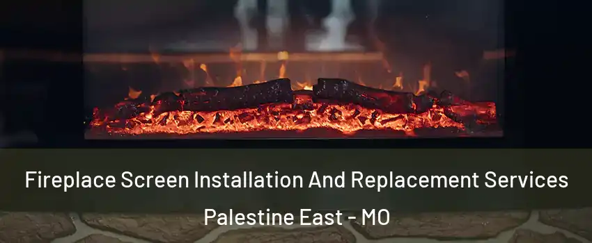 Fireplace Screen Installation And Replacement Services Palestine East - MO