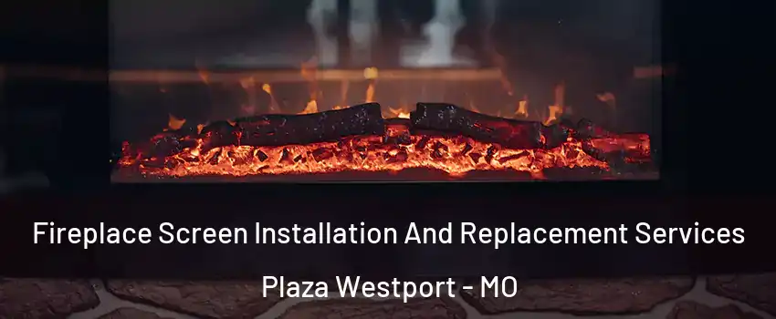 Fireplace Screen Installation And Replacement Services Plaza Westport - MO