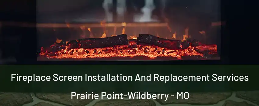 Fireplace Screen Installation And Replacement Services Prairie Point-Wildberry - MO
