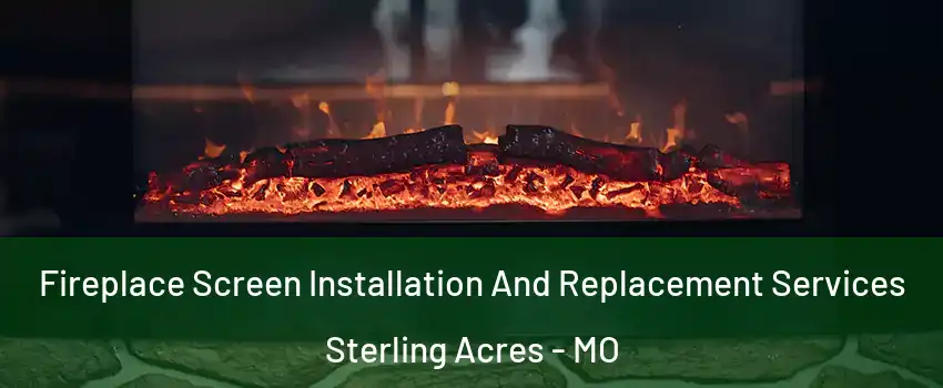 Fireplace Screen Installation And Replacement Services Sterling Acres - MO