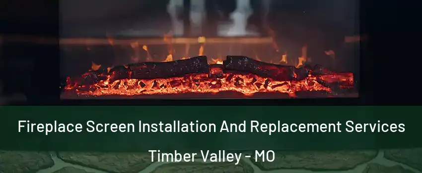 Fireplace Screen Installation And Replacement Services Timber Valley - MO