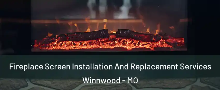 Fireplace Screen Installation And Replacement Services Winnwood - MO