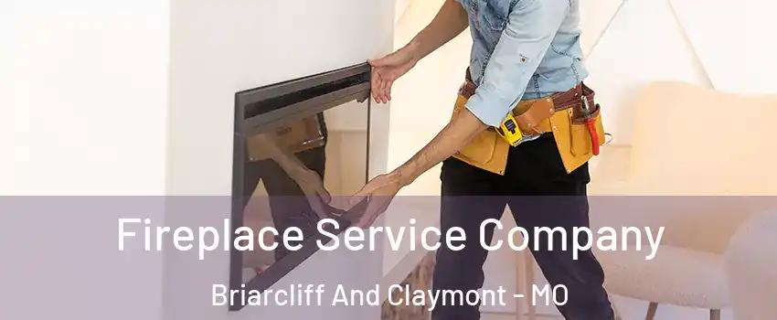Fireplace Service Company Briarcliff And Claymont - MO