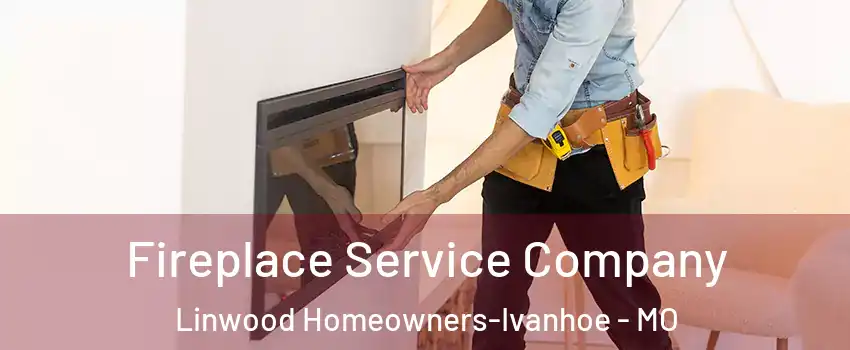 Fireplace Service Company Linwood Homeowners-Ivanhoe - MO