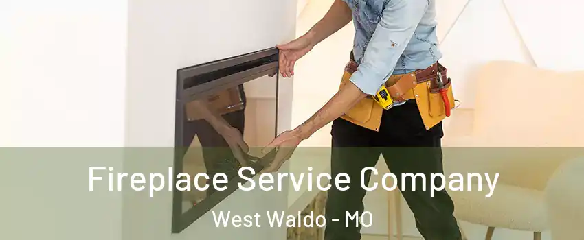 Fireplace Service Company West Waldo - MO