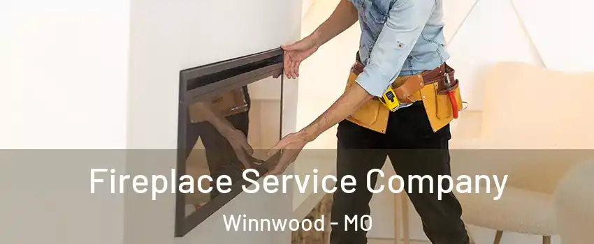 Fireplace Service Company Winnwood - MO