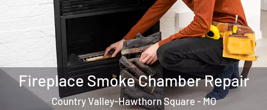 Fireplace Smoke Chamber Repair Country Valley-Hawthorn Square - MO