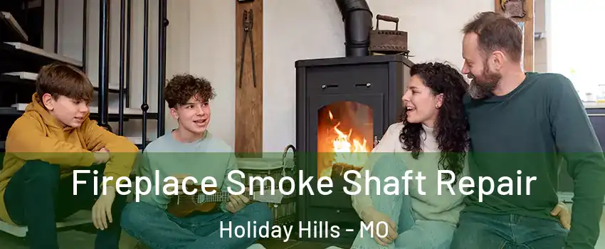 Fireplace Smoke Shaft Repair Holiday Hills - MO
