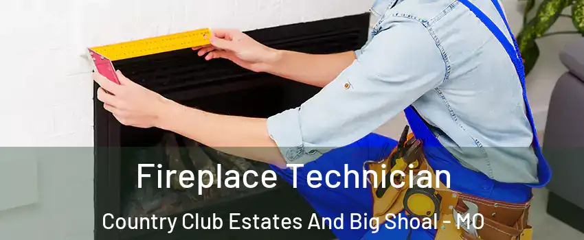 Fireplace Technician Country Club Estates And Big Shoal - MO