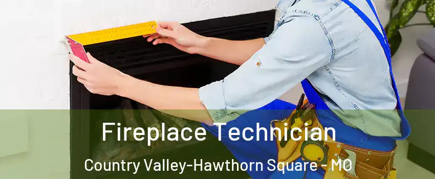 Fireplace Technician Country Valley-Hawthorn Square - MO