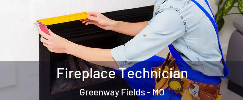 Fireplace Technician Greenway Fields - MO