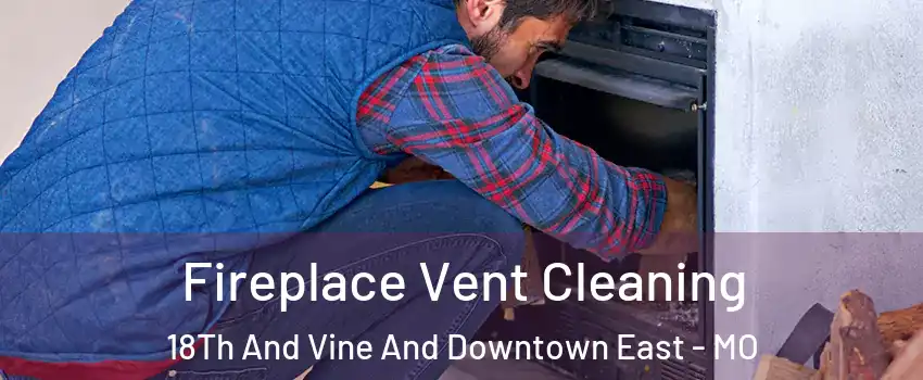 Fireplace Vent Cleaning 18Th And Vine And Downtown East - MO