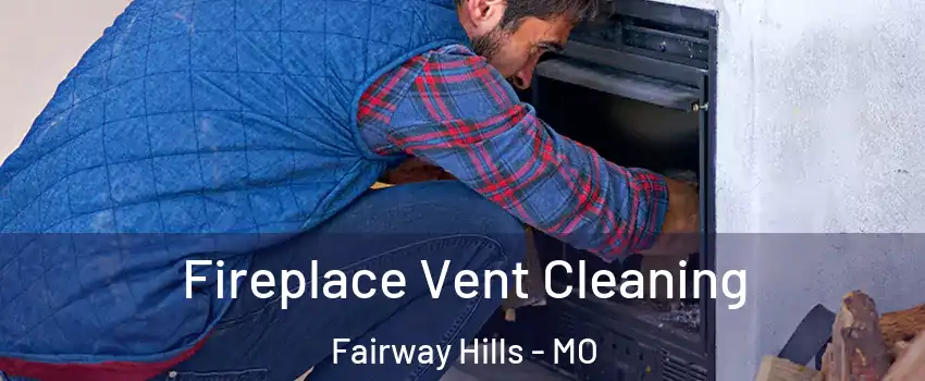 Fireplace Vent Cleaning Fairway Hills - MO