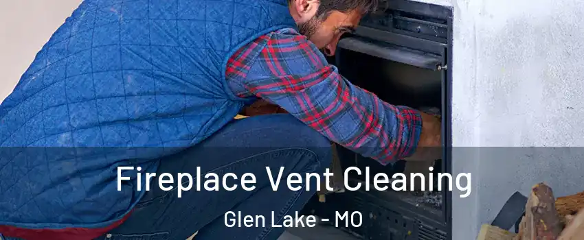 Fireplace Vent Cleaning Glen Lake - MO