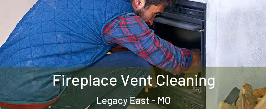 Fireplace Vent Cleaning Legacy East - MO