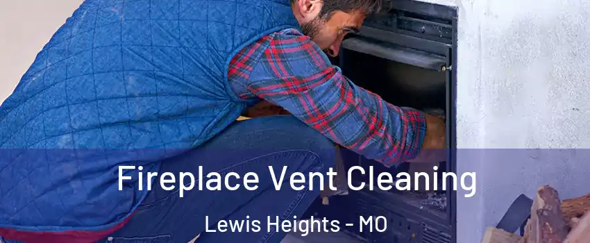 Fireplace Vent Cleaning Lewis Heights - MO