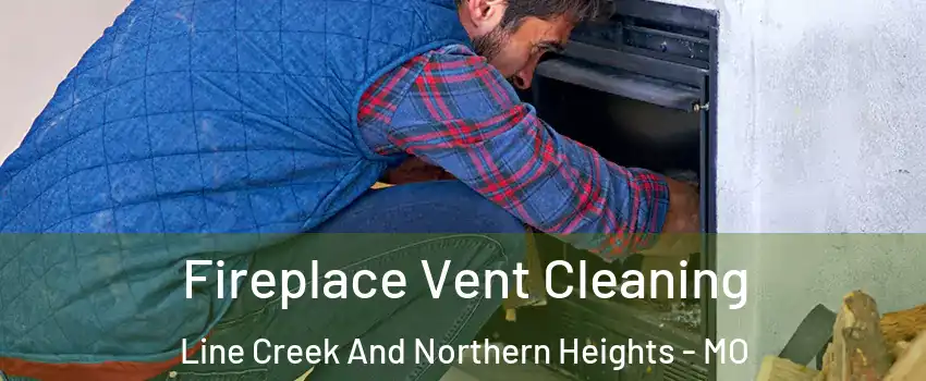 Fireplace Vent Cleaning Line Creek And Northern Heights - MO