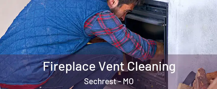 Fireplace Vent Cleaning Sechrest - MO