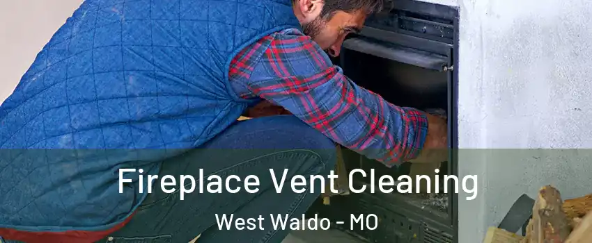 Fireplace Vent Cleaning West Waldo - MO