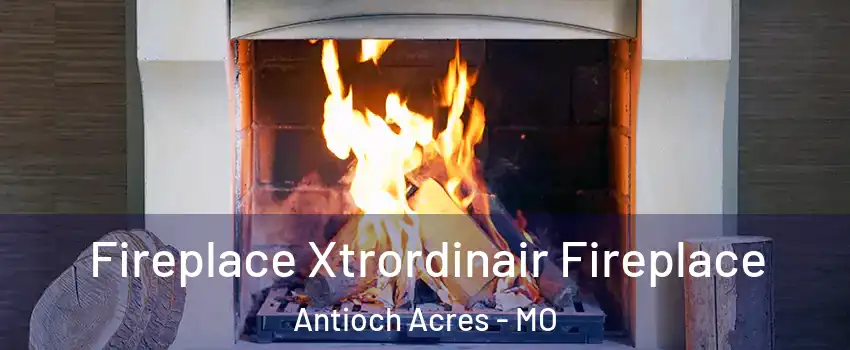 Fireplace Xtrordinair Fireplace Antioch Acres - MO