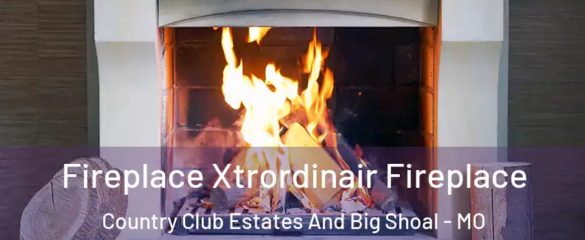 Fireplace Xtrordinair Fireplace Country Club Estates And Big Shoal - MO