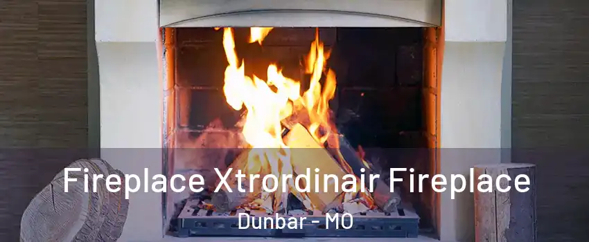 Fireplace Xtrordinair Fireplace Dunbar - MO