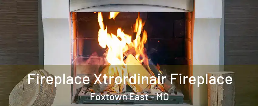 Fireplace Xtrordinair Fireplace Foxtown East - MO