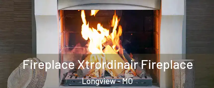 Fireplace Xtrordinair Fireplace Longview - MO