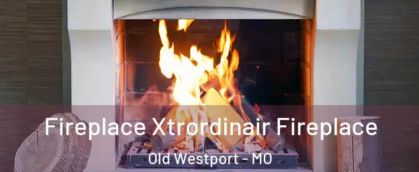 Fireplace Xtrordinair Fireplace Old Westport - MO