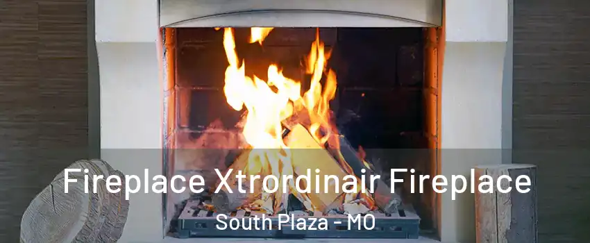Fireplace Xtrordinair Fireplace South Plaza - MO
