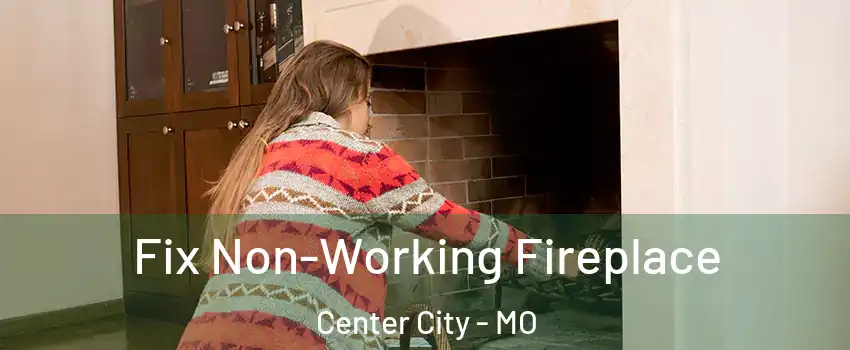 Fix Non-Working Fireplace Center City - MO