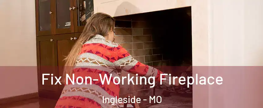 Fix Non-Working Fireplace Ingleside - MO