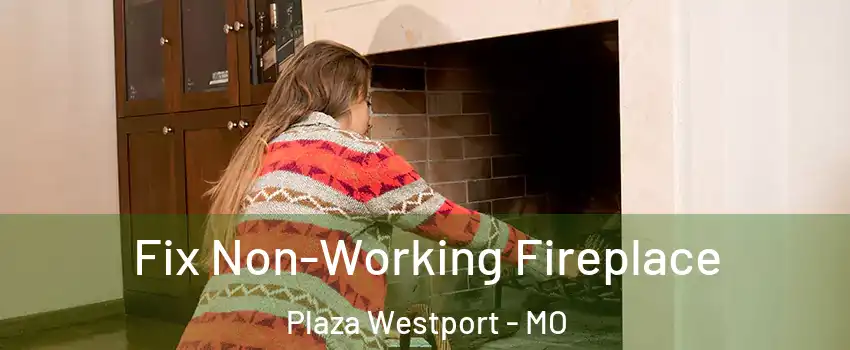 Fix Non-Working Fireplace Plaza Westport - MO