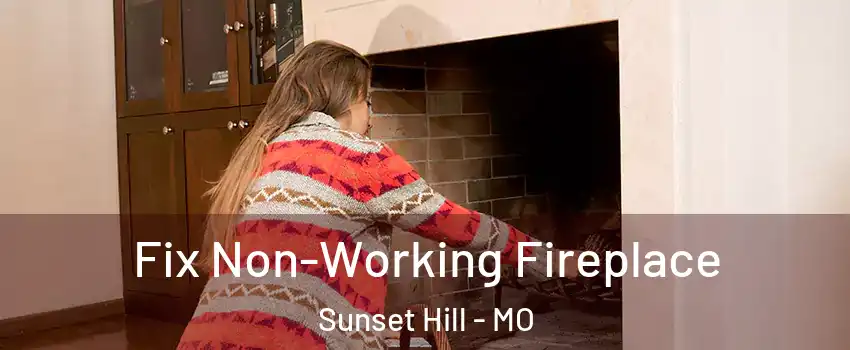 Fix Non-Working Fireplace Sunset Hill - MO