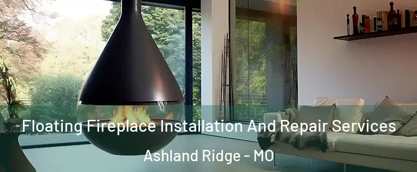 Floating Fireplace Installation And Repair Services Ashland Ridge - MO