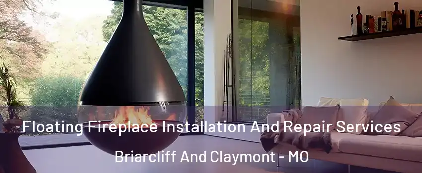 Floating Fireplace Installation And Repair Services Briarcliff And Claymont - MO