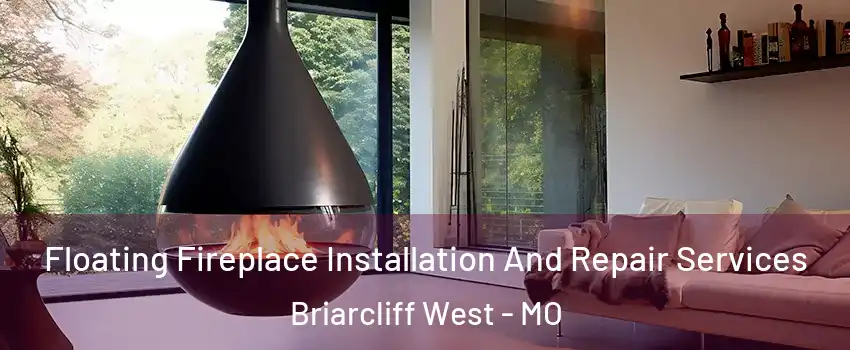 Floating Fireplace Installation And Repair Services Briarcliff West - MO
