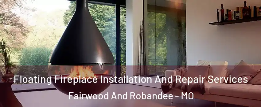 Floating Fireplace Installation And Repair Services Fairwood And Robandee - MO