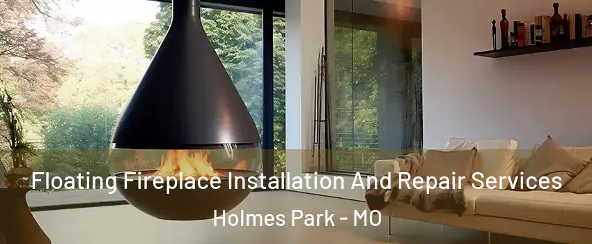 Floating Fireplace Installation And Repair Services Holmes Park - MO