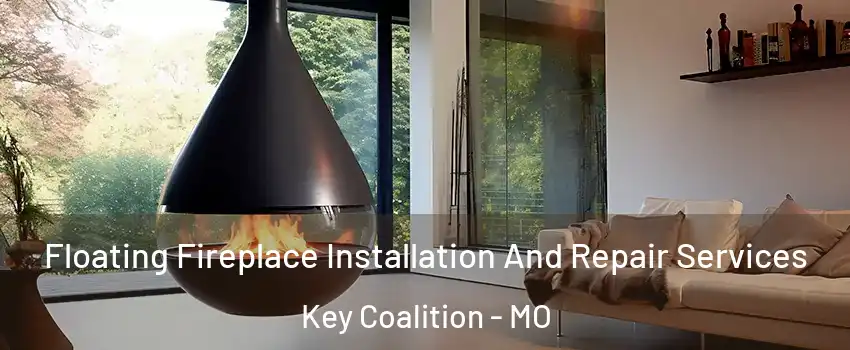 Floating Fireplace Installation And Repair Services Key Coalition - MO
