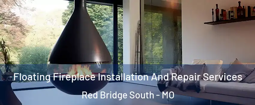 Floating Fireplace Installation And Repair Services Red Bridge South - MO