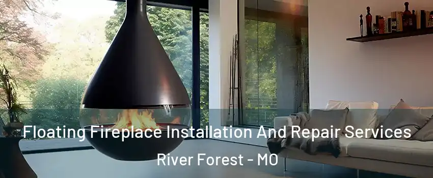 Floating Fireplace Installation And Repair Services River Forest - MO