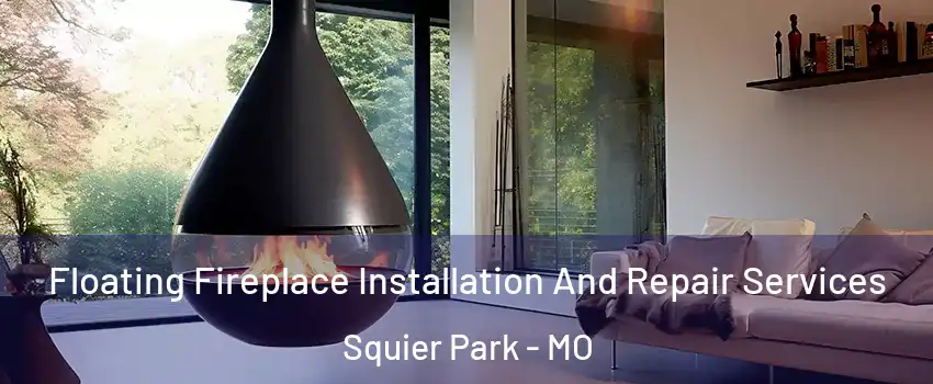 Floating Fireplace Installation And Repair Services Squier Park - MO