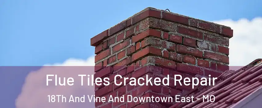 Flue Tiles Cracked Repair 18Th And Vine And Downtown East - MO