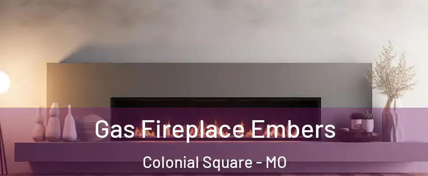 Gas Fireplace Embers Colonial Square - MO